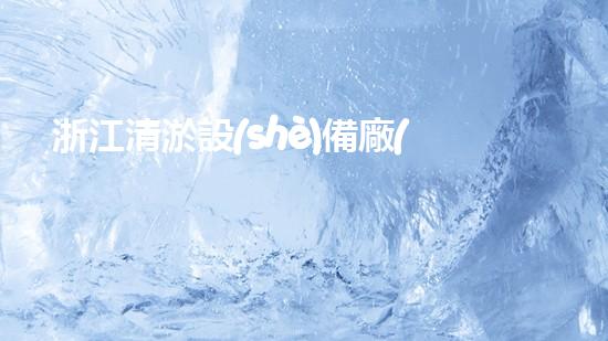浙江清淤設(shè)備廠(chǎng)家報(bào)價(jià)表清淤設(shè)備價(jià)格揭秘與市場(chǎng)分析！